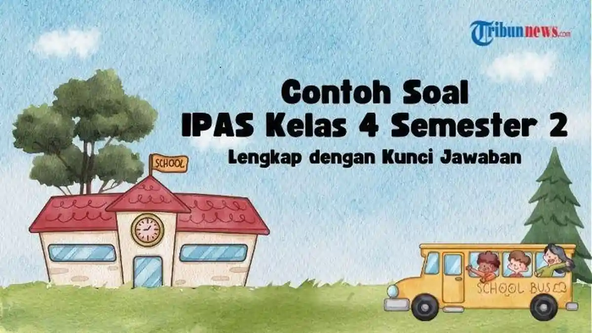 50 Contoh Soal IPAS Kelas 4 Semester 2 dan Kunci Jawaban - TribunNews com
