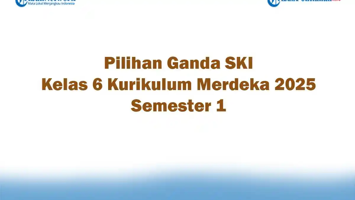 Soal Jawaban 47 Pilihan Ganda SKI Kelas 6 Kurikulum Merdeka 2025